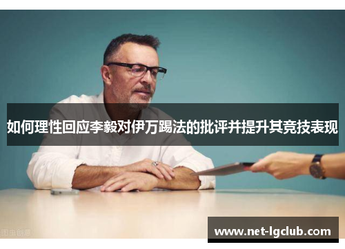 如何理性回应李毅对伊万踢法的批评并提升其竞技表现