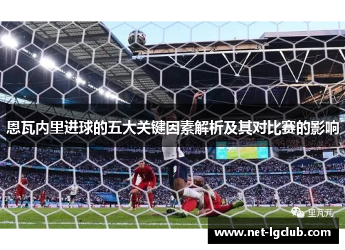 恩瓦内里进球的五大关键因素解析及其对比赛的影响