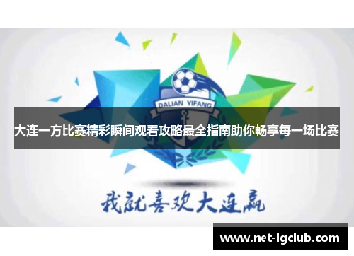 大连一方比赛精彩瞬间观看攻略最全指南助你畅享每一场比赛