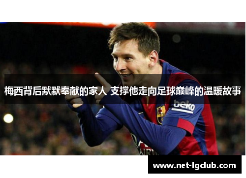 梅西背后默默奉献的家人 支撑他走向足球巅峰的温暖故事