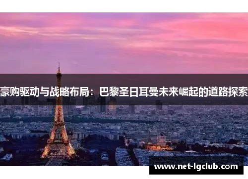 豪购驱动与战略布局：巴黎圣日耳曼未来崛起的道路探索
