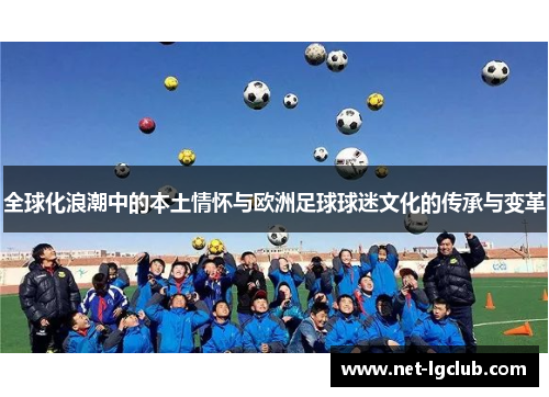 全球化浪潮中的本土情怀与欧洲足球球迷文化的传承与变革