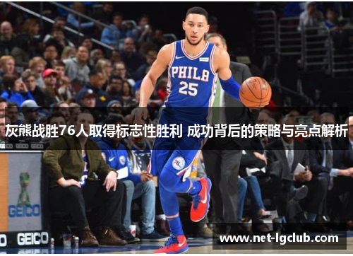 灰熊战胜76人取得标志性胜利 成功背后的策略与亮点解析