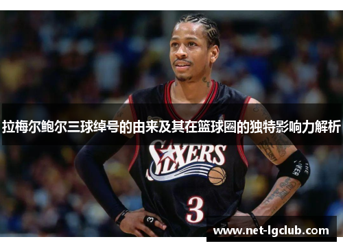 拉梅尔鲍尔三球绰号的由来及其在篮球圈的独特影响力解析