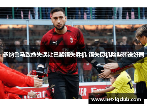 多纳鲁马致命失误让巴黎错失胜机 错失良机险些葬送好局